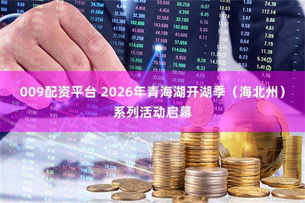 009配资平台 2026年青海湖开湖季（海北州）系列活动启幕