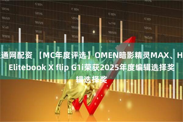 益通网配资 【MC年度评选】OMEN暗影精灵MAX、HP Elitebook X flip G1i荣获2025年度编辑选择奖